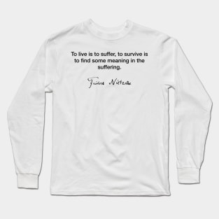 To live is to suffer  - Friedrich Nietzsche Long Sleeve T-Shirt